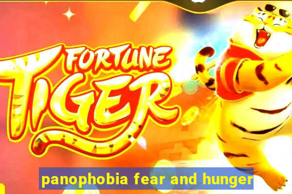 panophobia fear and hunger